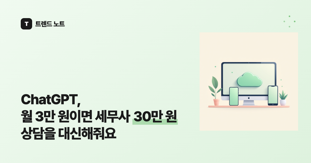 ChatGPT, 월 3만 원이면 세무사 30만 원 상담을 대신해줘요