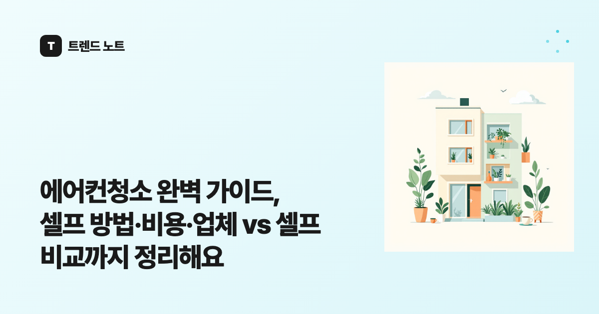 에어컨청소 완벽 가이드, 셀프 방법·비용·업체 vs 셀프 비교까지 정리해요