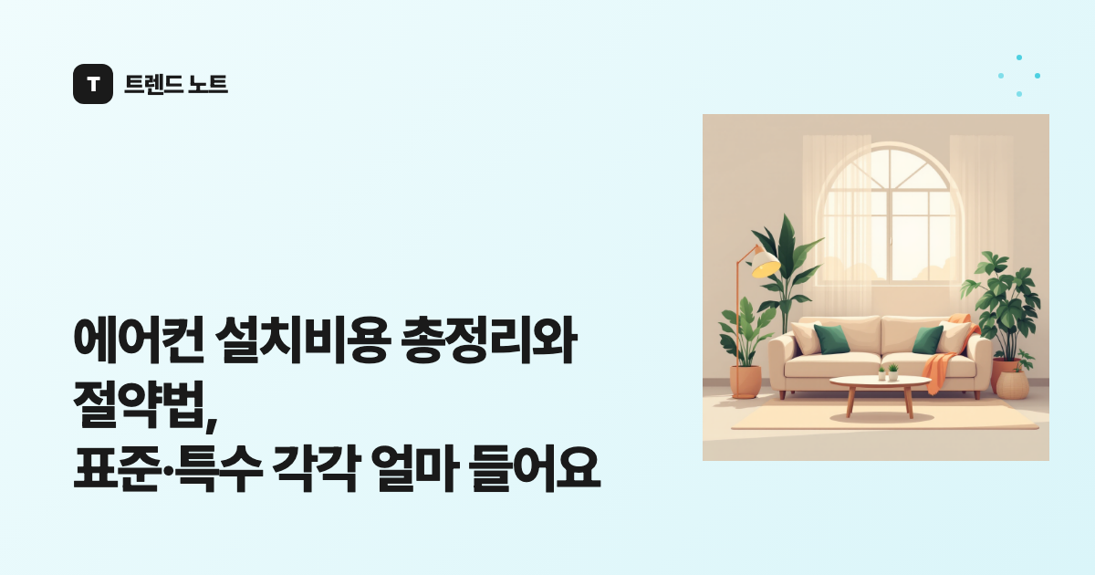 에어컨 설치비용 총정리와 절약법, 표준·특수 각각 얼마 들어요