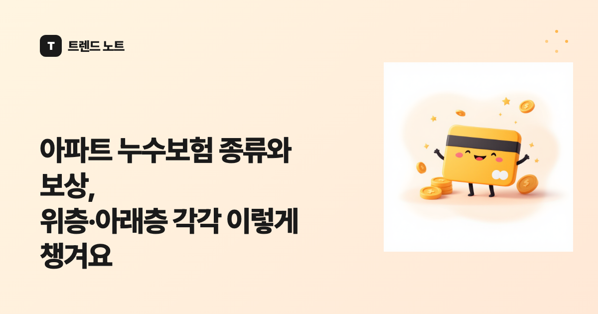 아파트 누수보험 종류와 보상, 위층·아래층 각각 이렇게 챙겨요
