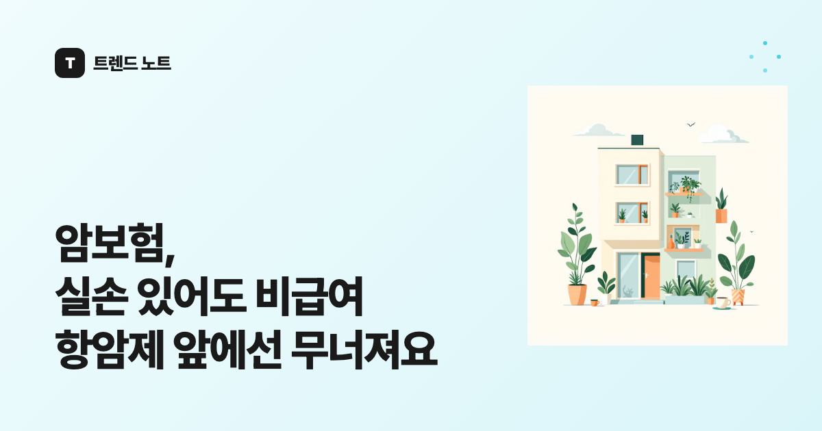 암보험, 실손 있어도 비급여 항암제 앞에선 무너져요