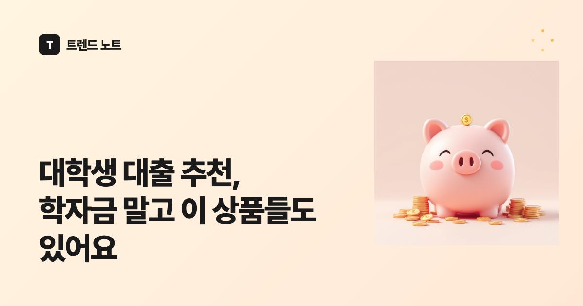 대학생 대출 추천, 학자금 말고 이 상품들도 있어요