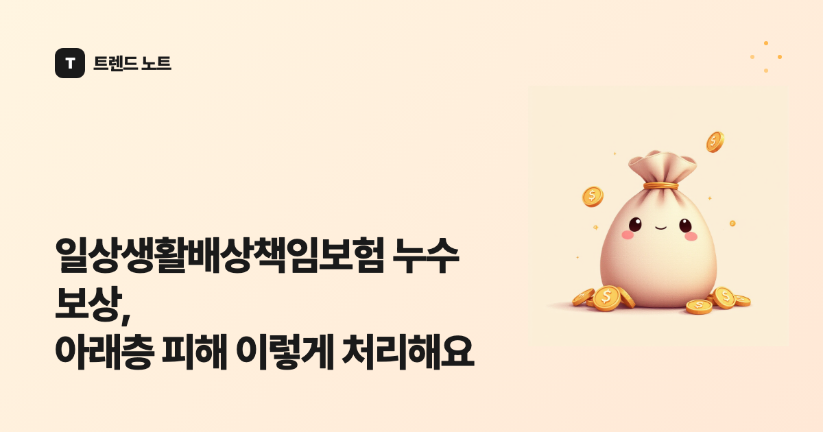 일상생활배상책임보험 누수 보상, 아래층 피해 이렇게 처리해요