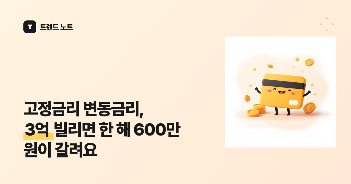 고정금리 변동금리, 3억 빌리면 한 해 600만 원이 갈려요