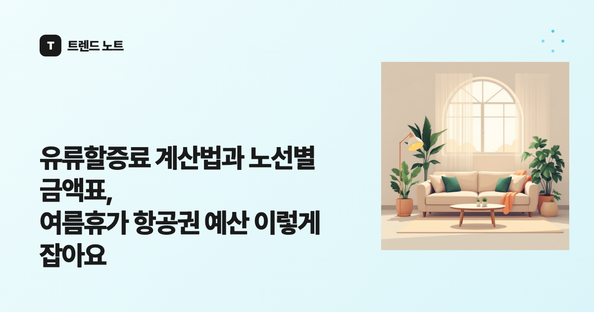 유류할증료 계산법과 노선별 금액표, 여름휴가 항공권 예산 이렇게 잡아요