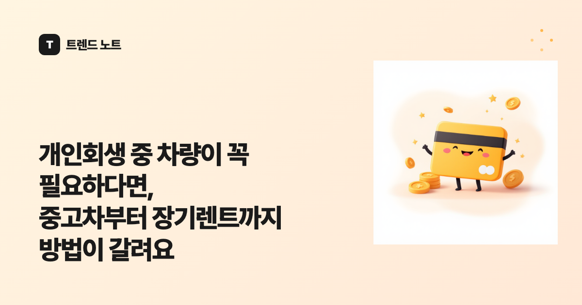 개인회생 중 차량이 꼭 필요하다면, 중고차부터 장기렌트까지 방법이 갈려요