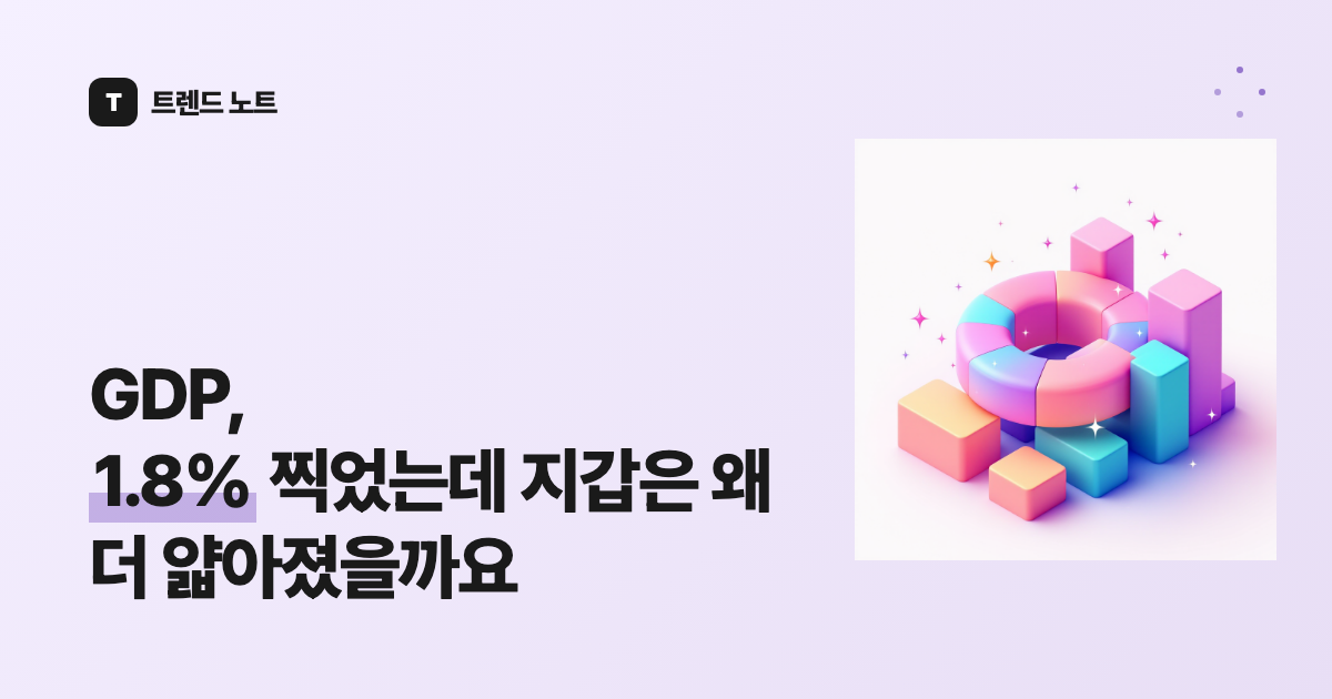 GDP, 1.8% 찍었는데 지갑은 왜 더 얇아졌을까요