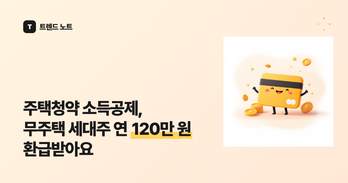 주택청약 소득공제, 무주택 세대주 연 120만 원 환급받아요