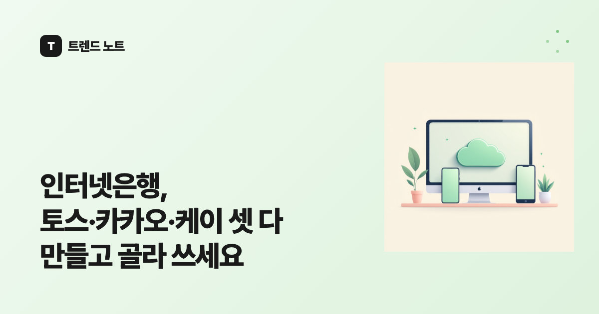 인터넷은행, 토스·카카오·케이 셋 다 만들고 골라 쓰세요