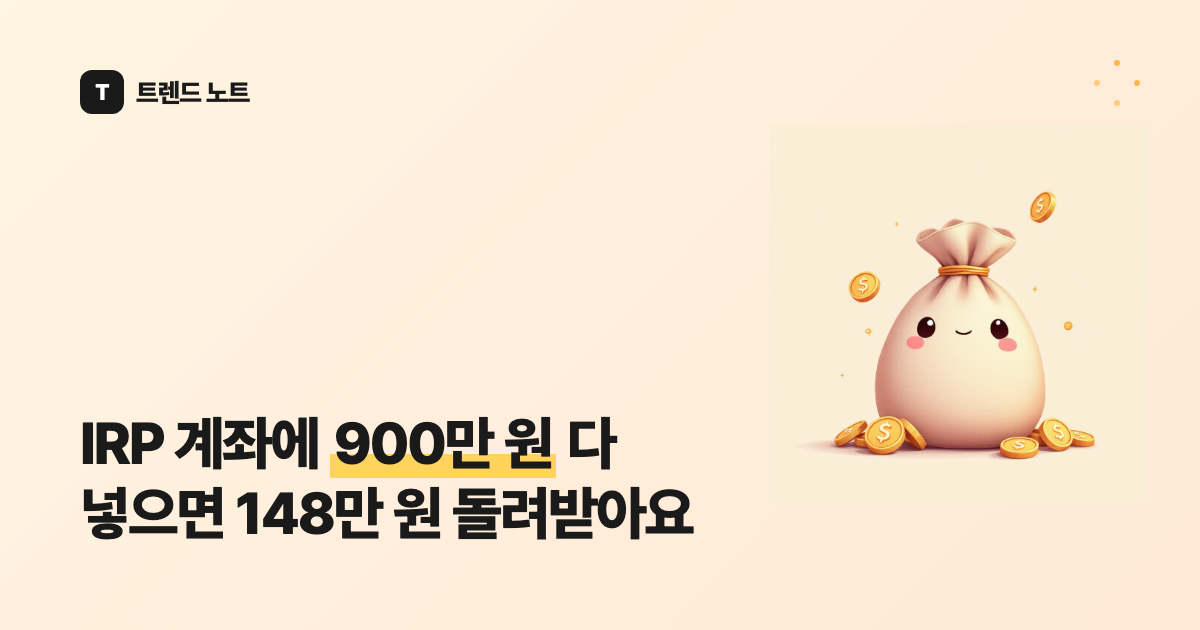 IRP 계좌에 900만 원 다 넣으면 148만 원 돌려받아요