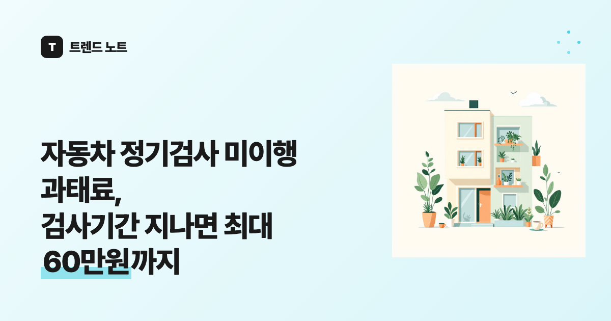 자동차 정기검사 미이행 과태료, 검사기간 지나면 최대 60만원까지