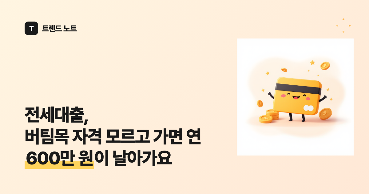 전세대출, 버팀목 자격 모르고 가면 연 600만 원이 날아가요