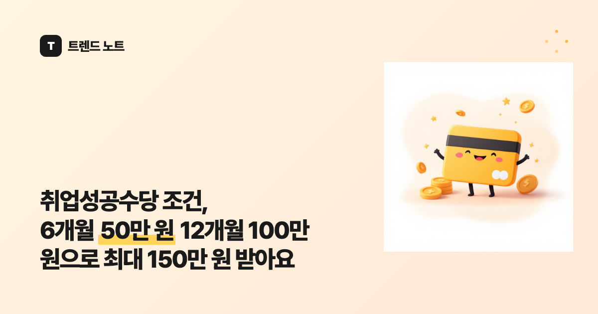 취업성공수당 조건, 6개월 50만 원 12개월 100만 원으로 최대 150만 원 받아요
