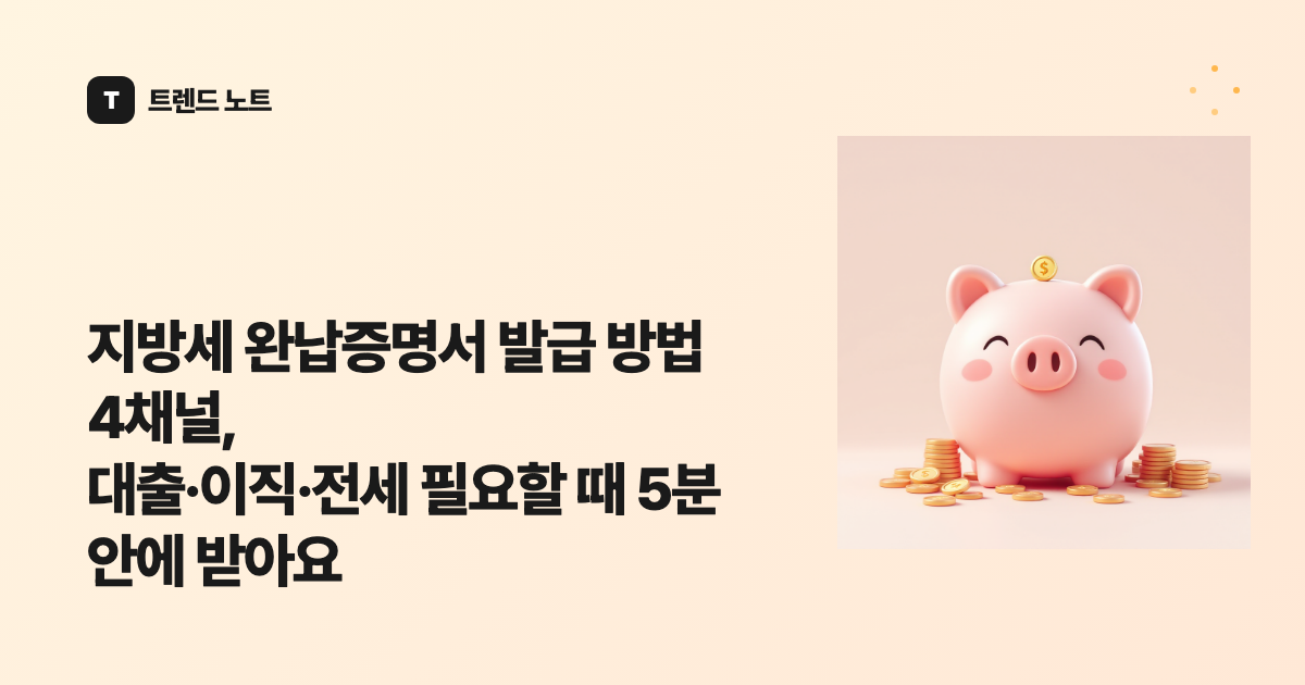 지방세 완납증명서 발급 방법 4채널, 대출·이직·전세 필요할 때 5분 안에 받아요