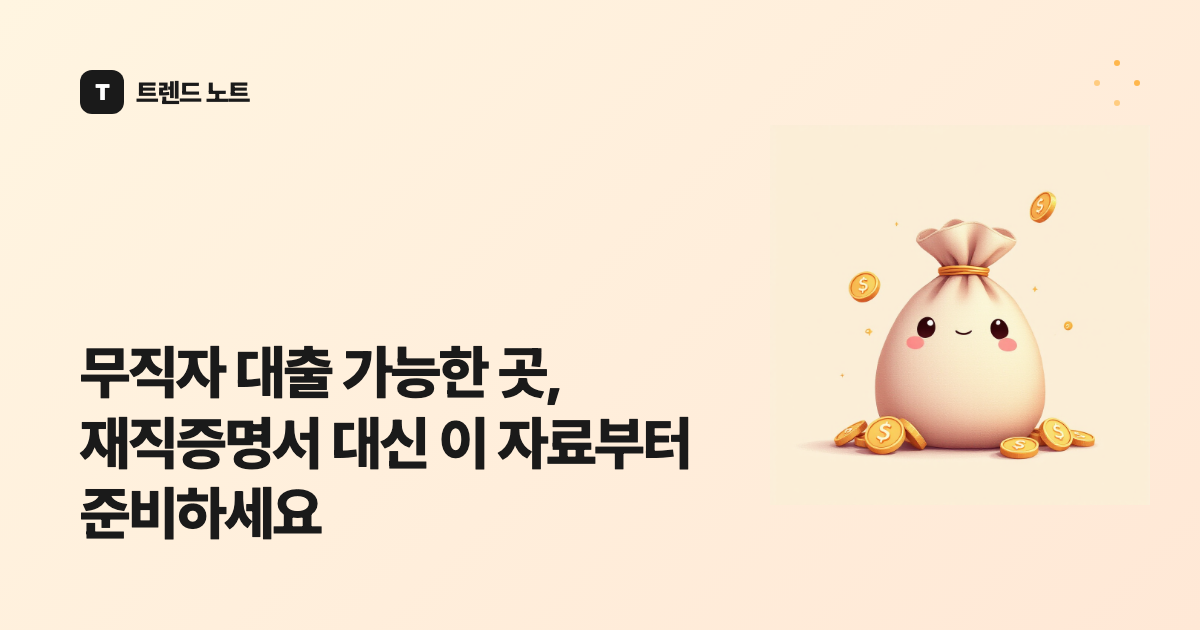 무직자 대출 가능한 곳, 재직증명서 대신 이 자료부터 준비하세요