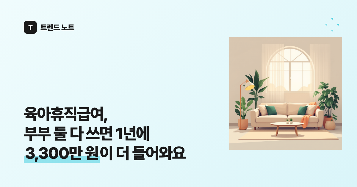 육아휴직급여, 부부 둘 다 쓰면 1년에 3,300만 원이 더 들어와요