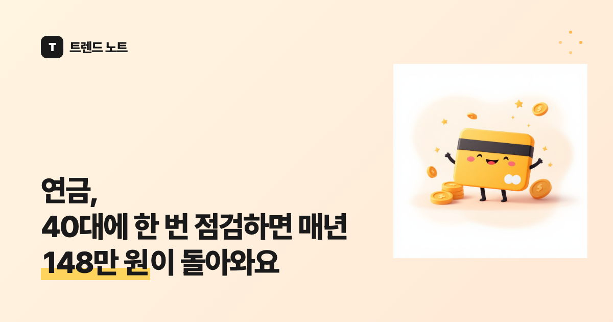연금, 40대에 한 번 점검하면 매년 148만 원이 돌아와요