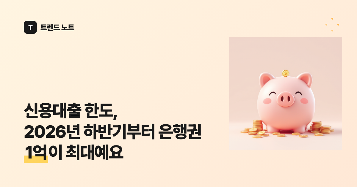 신용대출 한도, 2026년 하반기부터 은행권 1억이 최대예요