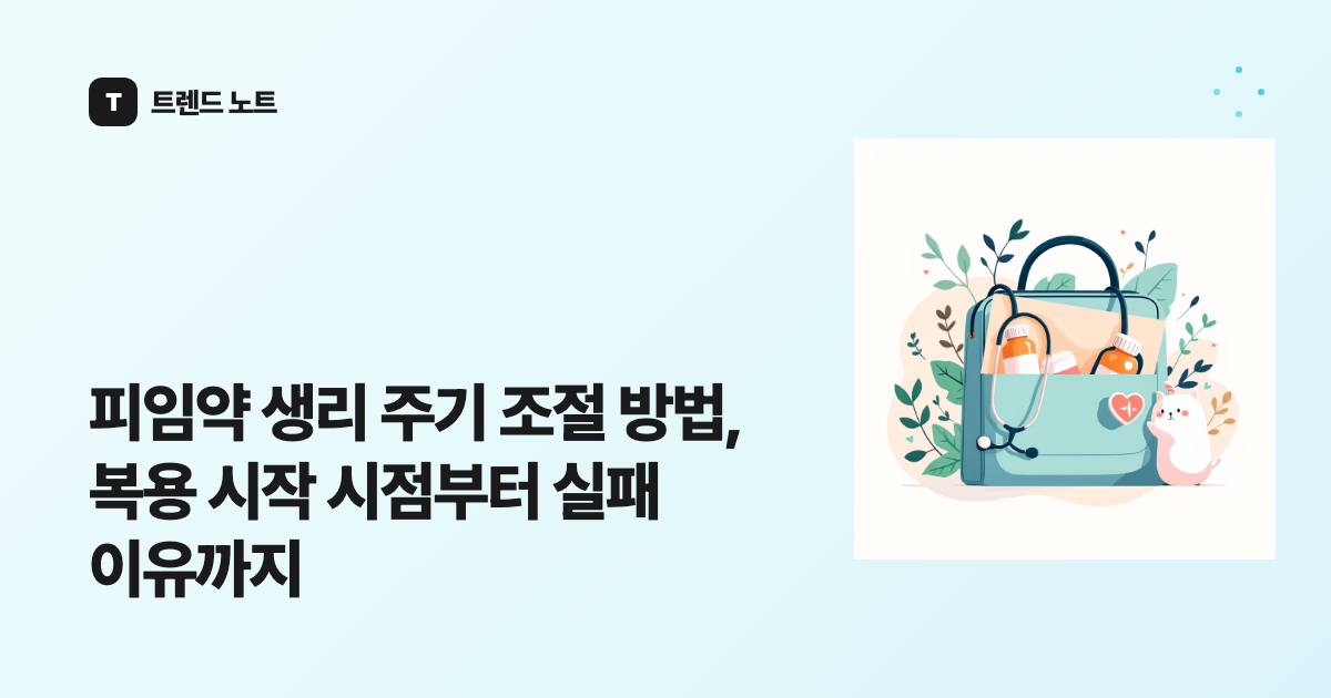 피임약 생리 주기 조절 방법, 복용 시작 시점부터 실패 이유까지