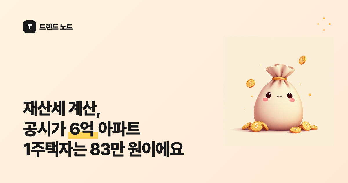 재산세 계산, 공시가 6억 아파트 1주택자는 83만 원이에요
