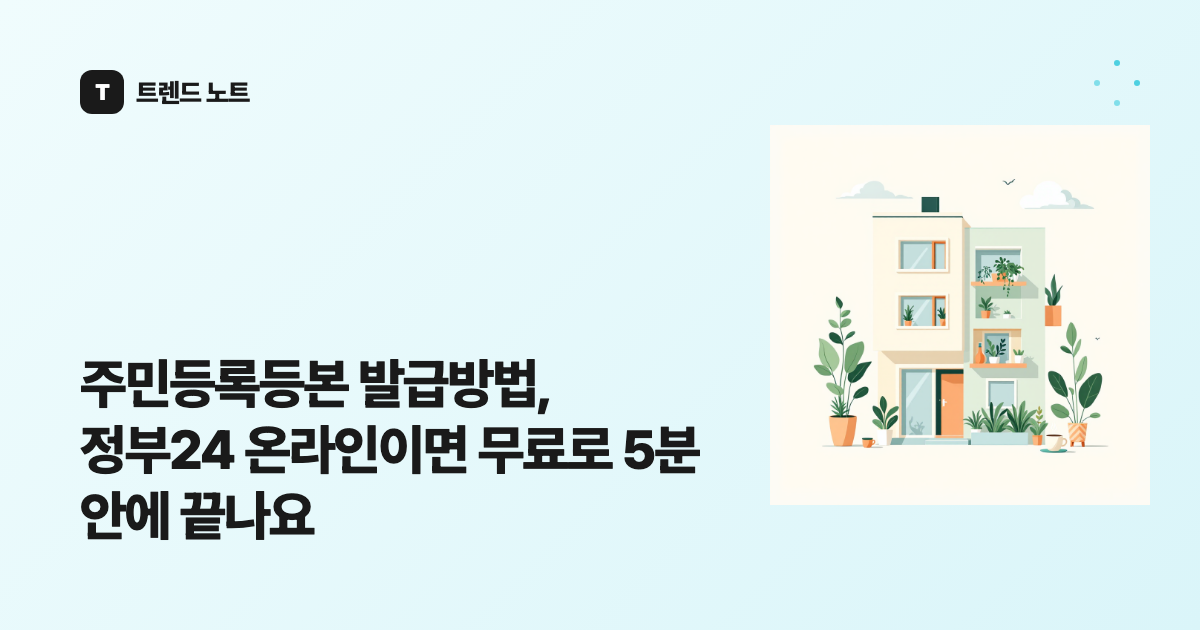 주민등록등본 발급방법, 정부24 온라인이면 무료로 5분 안에 끝나요