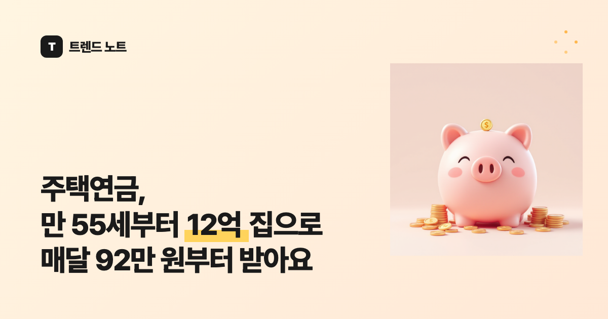 주택연금, 만 55세부터 12억 집으로 매달 92만 원부터 받아요