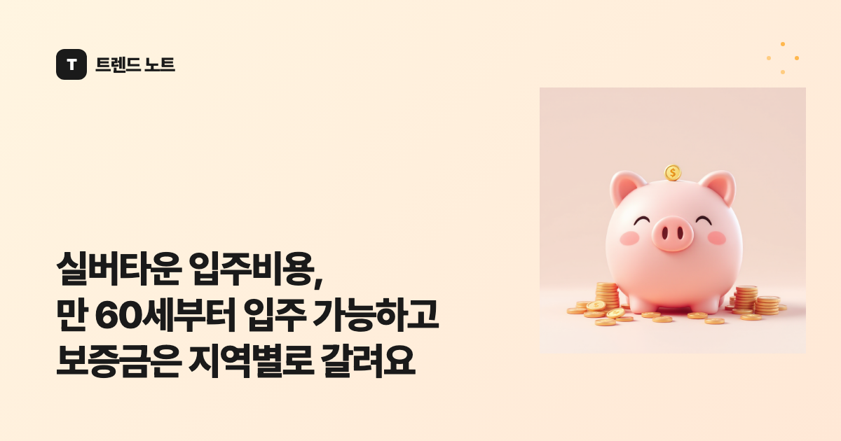 실버타운 입주비용, 만 60세부터 입주 가능하고 보증금은 지역별로 갈려요