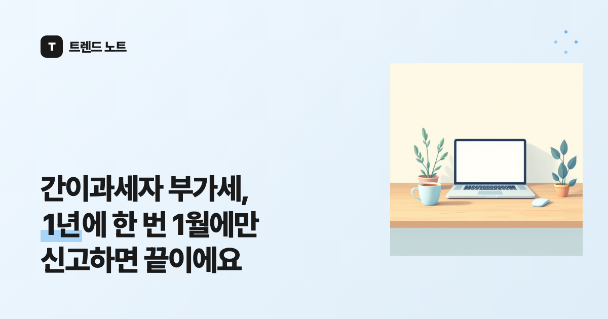 간이과세자 부가세, 1년에 한 번 1월에만 신고하면 끝이에요