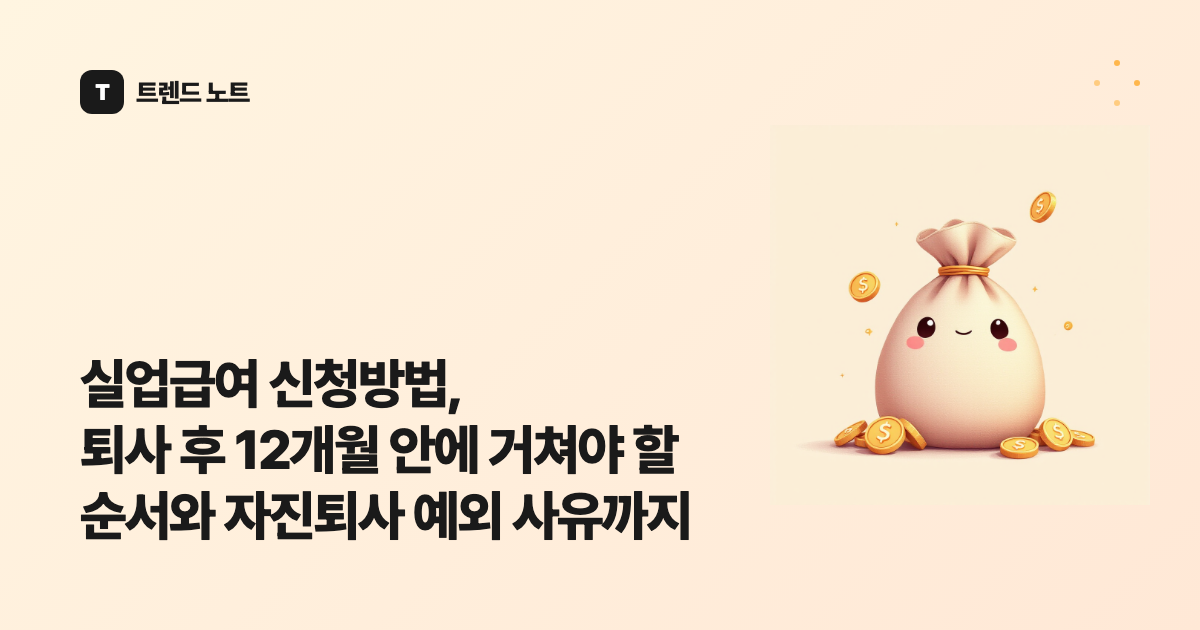 실업급여 신청방법, 퇴사 후 12개월 안에 거쳐야 할 순서와 자진퇴사 예외 사유까지