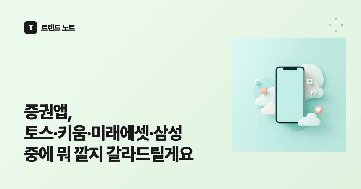 증권앱, 토스·키움·미래에셋·삼성 중에 뭐 깔지 갈라드릴게요