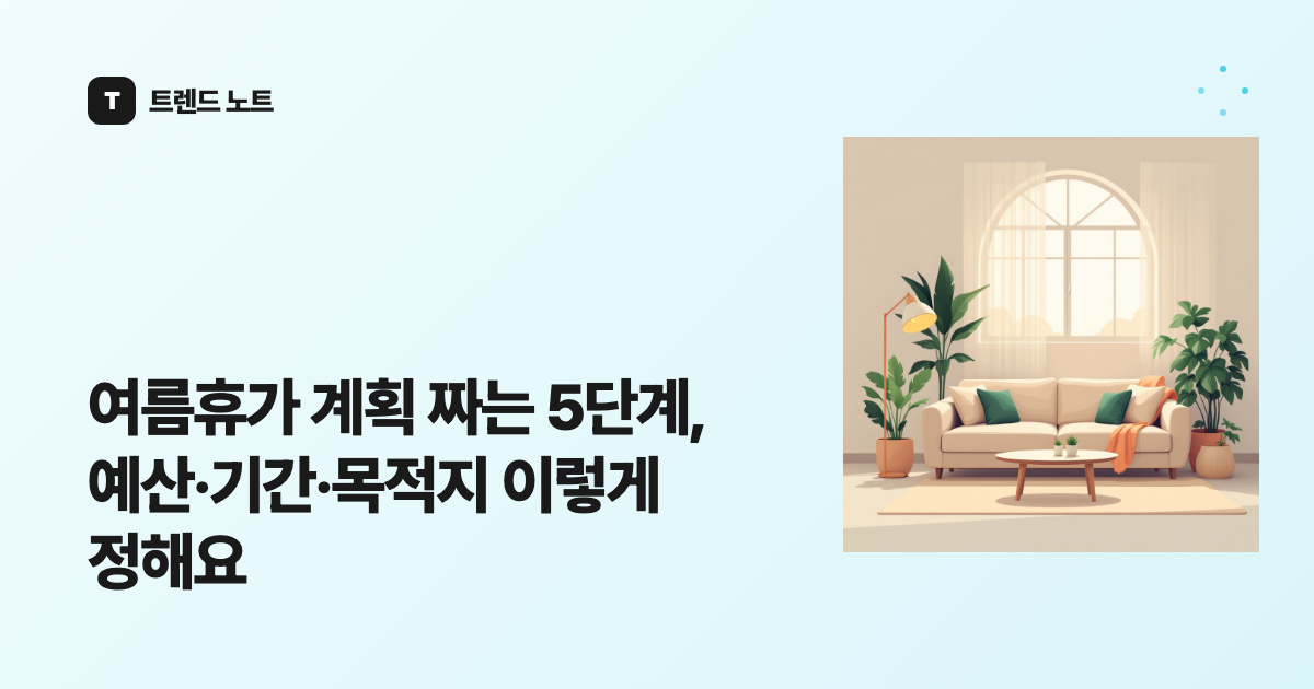 여름휴가 계획 짜는 5단계, 예산·기간·목적지 이렇게 정해요
