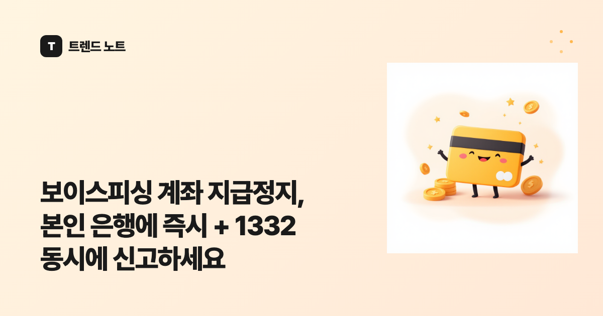 보이스피싱 계좌 지급정지, 본인 은행에 즉시 + 1332 동시에 신고하세요