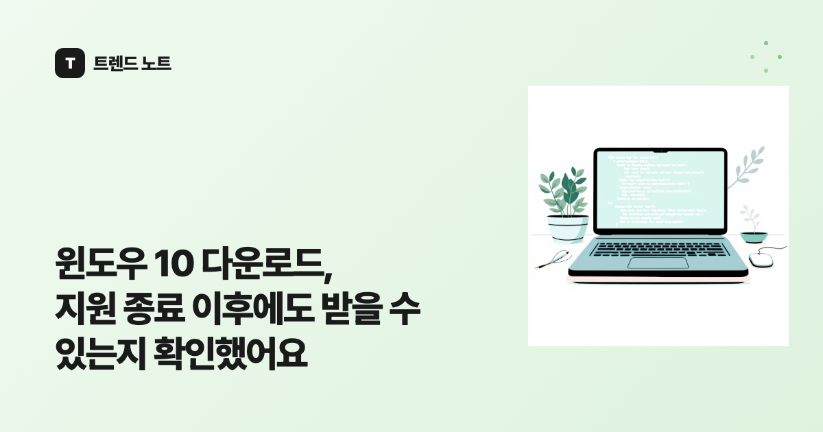 윈도우 10 다운로드, 지원 종료 이후에도 받을 수 있는지 확인했어요