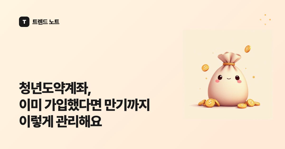 청년도약계좌, 이미 가입했다면 만기까지 이렇게 관리해요