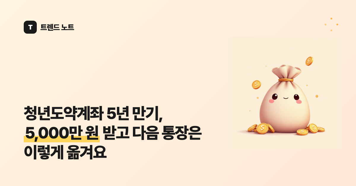 청년도약계좌 5년 만기, 5,000만 원 받고 다음 통장은 이렇게 옮겨요